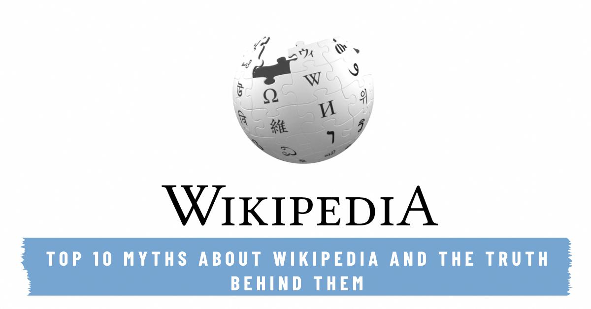 Top 10 Myths About Wikipedia and the Truth Behind Them Top 10 Myths About Wikipedia and the Truth Behind Them